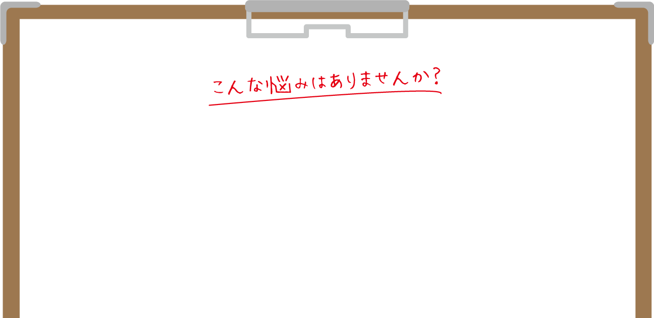 こんな悩みはありませんか